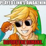 I hope it's not just me... | I PLAYED LINK'S AWAKENING; BEFORE THE REMAKE. | image tagged in troll link,nintendo,legend of zelda,you don't say,bad luck brian | made w/ Imgflip meme maker