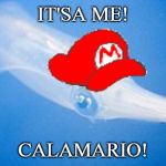 It'sa Me! Calamario! | IT'SA ME! CALAMARIO! | image tagged in calamario,mario | made w/ Imgflip meme maker
