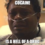 cocaine is a hell of a drug | COCAINE; IS A HELL OF A DRUG | image tagged in eazy-e,dave chappelle rick james | made w/ Imgflip meme maker