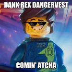 Dank Rex Dangervest Comin' Atcha | DANK REX DANGERVEST; COMIN' ATCHA | image tagged in the name's rex dangervest,the lego movie,fun,movies,animation | made w/ Imgflip meme maker