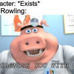 Dr. Pig | Character: *Exists*; J. K. Rowling:; I DIAGNOSE YOU WITH GAY | image tagged in dr pig,harry potter,jk rowling,ha gay | made w/ Imgflip meme maker