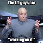 Tech Support | The I.T. guys are; "working on it." | image tagged in dr evil quotations,memes | made w/ Imgflip meme maker