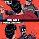 Batman Slaps Superman | THAT’S NOT HOW IT WORKS! I’M SUPERMAN Y’ALL! SALTY OVER A SUPERIOR CATCHPHRASE... | image tagged in batman slaps superman | made w/ Imgflip meme maker