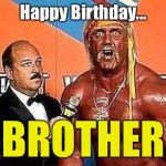 Hulk hogan | Happy Birthday... BROTHER | image tagged in hulk hogan | made w/ Imgflip meme maker