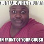 Sitting on the toilet | YOUR FACE WHEN YOU FART; IN FRONT OF YOUR CRUSH | image tagged in sitting on the toilet | made w/ Imgflip meme maker