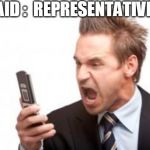 angry phone call | I SAID :  REPRESENTATIVE!!! | image tagged in angry phone call | made w/ Imgflip meme maker