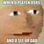 RuneScape intensifies  | WHEN U PLAYEN OSRS; AND U SEE UR DAD | image tagged in runescape intensifies | made w/ Imgflip meme maker