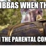 Thanos Final Stone | 2ND GRADE NIBBAS WHEN THEIR PARENTS; FORGET TO TURN THE PARENTAL CONTROLS BACK ON | image tagged in thanos final stone,thanos,thanos meme | made w/ Imgflip meme maker