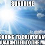 Sunshine is guaranteed to the masses. | SUNSHINE; ACCORDING TO CALIFORNIA LAW, IT'S GUARANTEED TO THE MASSES. | image tagged in sunshine sky,california,aprilfoolsweek | made w/ Imgflip meme maker