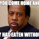 The Office | WHEN YOU COME HOME AND YOUR; FAMILY HAS EATEN WITHOUT YOU | image tagged in the office | made w/ Imgflip meme maker