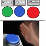 i will press the blue button!! | PLAY MINECRAFT; PLAY ROBLOX; PLAY FORTNITE | image tagged in i will press the blue button | made w/ Imgflip meme maker