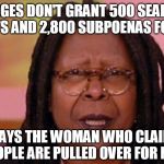 whoopi | JUDGES DON'T GRANT 500 SEARCH WARRANTS AND 2,800 SUBPOENAS FOR HOAXES; ...SAYS THE WOMAN WHO CLAIMS BLACK PEOPLE ARE PULLED OVER FOR NO REASON | image tagged in whoopi | made w/ Imgflip meme maker