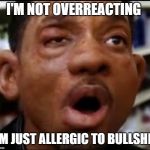 Allergy | I'M NOT OVERREACTING; I'M JUST ALLERGIC TO BULLSHIT | image tagged in allergy | made w/ Imgflip meme maker