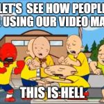 GoAnimate VS GoAnimate | LET'S  SEE HOW PEOPLE ARE USING OUR VIDEO MAKER; THIS IS HELL | image tagged in mr caillou | made w/ Imgflip meme maker