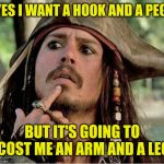 A decision every pirate must make for himself | YES I WANT A HOOK AND A PEG; BUT IT'S GOING TO COST ME AN ARM AND A LEG | image tagged in gives pause pirate,memes,pirates of the carribean,captain jack sparrow,confused dafuq jack sparrow what,the price is right | made w/ Imgflip meme maker