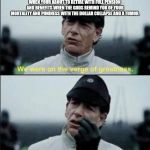 We were on ther verge of greatness Krennic | WHEN YOUR ABOUT TO RETIRE WITH FULL PENSION AND BENEFITS WHEN THE GODS REMIND YOU OF YOUR MORTALITY AND PUNINESS WITH THE DOLLAR COLLAPSE AND A TUMOR. | image tagged in we were on ther verge of greatness krennic | made w/ Imgflip meme maker