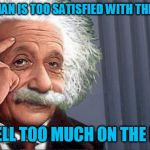 Bad Photoshop Sunday presents Roll Safe Einstein | A HAPPY MAN IS TOO SATISFIED WITH THE PRESENT; TO DWELL TOO MUCH ON THE FUTURE | image tagged in roll safe einstein,roll safe think about it,albert einstein,future,einstein | made w/ Imgflip meme maker