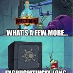 The feeling we get when Wrestlemania is nearly upon us | WELL, I'VE WAITED THIS LONG; WHAT'S A FEW MORE... ...EXCRUCIATINGLY, LONG... DAYS? | image tagged in excruciatingly long,wwe,meme,funny,spongebob squarepants | made w/ Imgflip meme maker