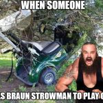 Braun Strowman Golf Meme | WHEN SOMEONE; TELLS BRAUN STROWMAN TO PLAY GOLF | image tagged in golf cart in tree,wwe,braun strowman,golf,fail,memes | made w/ Imgflip meme maker