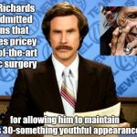 This just in | Keith Richards has admitted to fans that he owes pricey state-of-the-art plastic surgery; for allowing him to maintain his 30-something youthful appearance. | image tagged in this just in,keith richards,humor | made w/ Imgflip meme maker