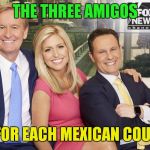 Does Univision Translate Us Into Mexican? | THE THREE AMIGOS; ONE FOR EACH MEXICAN COUNTRY | image tagged in fox and friends,fox news | made w/ Imgflip meme maker