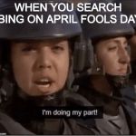 I’m doing my part | WHEN YOU SEARCH BING ON APRIL FOOLS DAY | image tagged in im doing my part | made w/ Imgflip meme maker