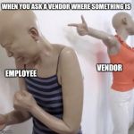 Outside vendor versus store employee | WHEN YOU ASK A VENDOR WHERE SOMETHING IS; VENDOR; EMPLOYEE | image tagged in pointing mannequin,retail | made w/ Imgflip meme maker