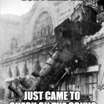 Don't mind me just came to check on the convo | DON'T MIND ME; JUST CAME TO CHECK ON THE CONVO | image tagged in train crash,thread,conversation,train wreck | made w/ Imgflip meme maker