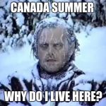 Jack Frost | CANADA SUMMER; WHY DO I LIVE HERE? | image tagged in jack frost | made w/ Imgflip meme maker