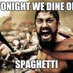 spaghetti is teh best | TONIGHT WE DINE ON; SPAGHETTI | image tagged in tonight we dine,sparta leonidas,spaghetti | made w/ Imgflip meme maker