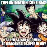 Dragonball | TOEI ANIMATION CONFIRMS; SUPER SAIYAN 4 COMING TO DRAGONBALL SUPER IN JULY | image tagged in dragonball | made w/ Imgflip meme maker
