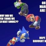 sonic beating up the mario bros | OH NO, MARIO WE ARE BEAT! WHY DID WE EVER THINK WE COULD BEAT SONIC?? HOPE YOU BROUGHT BANDAGES! | image tagged in sonic beating up the mario bros | made w/ Imgflip meme maker