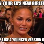 Awkward moment | WHEN YOUR EX'S NEW GIRLFRIEND; LOOKS LIKE A YOUNGER VERSION OF YOU | image tagged in awkward chrissy teigen | made w/ Imgflip meme maker