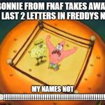 My Name's Not Rick | BONNIE FROM FNAF TAKES AWAY THE LAST 2 LETTERS IN FREDDYS NAME; MY NAMES NOT FRED!!!!!!!!!!!!!!!!!!!!!!!!!!!!!!!!!!!!!!!!!!!!!!!!!!!!!!!!!! | image tagged in my name's not rick | made w/ Imgflip meme maker