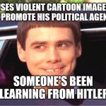 jim carey | USES VIOLENT CARTOON IMAGES TO PROMOTE HIS POLITICAL AGENDA; SOMEONE'S BEEN LEARNING FROM HITLER | image tagged in jim carey | made w/ Imgflip meme maker