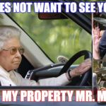 Megan Markle's dad made it on to the property but came face to face with an angry Queen | MEGAN DOES NOT WANT TO SEE YOU; GET OFF MY PROPERTY MR. MARKLE | image tagged in queen elizabeth,thomas markle | made w/ Imgflip meme maker