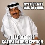 arab | MY FIRST WIFE WAS SO YOUNG; THAT GERBERS CATERED THE RECEPTION. | image tagged in arab | made w/ Imgflip meme maker