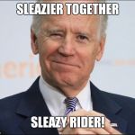 Joe Biden Wink | SLEAZIER TOGETHER; SLEAZY RIDER! | image tagged in joe biden wink | made w/ Imgflip meme maker