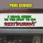 Blank Restaurant Sign | PURE GENIUS! I DUNNO, WHERE DO YOU WANT TO GO; RESTAURANT | image tagged in blank restaurant sign | made w/ Imgflip meme maker