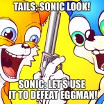 sanic with gun | TAILS: SONIC LOOK! SONIC: LET’S USE IT TO DEFEAT EGGMAN! | image tagged in sanic with gun | made w/ Imgflip meme maker