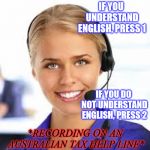 ...Sure. Makes sense... (?) | IF YOU UNDERSTAND ENGLISH, PRESS 1; IF YOU DO NOT UNDERSTAND ENGLISH, PRESS 2; *RECORDING ON AN AUSTRALIAN TAX HELP LINE* | image tagged in callcenter gtf,funny,memes,english,australians,taxes | made w/ Imgflip meme maker