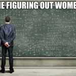 When you're trying to figure out | ME FIGURING OUT WOMEN | image tagged in when you're trying to figure out | made w/ Imgflip meme maker