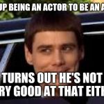 Jim Carey | GAVE UP BEING AN ACTOR TO BE AN ARTIST; TURNS OUT HE'S NOT VERY GOOD AT THAT EITHER | image tagged in jim carey | made w/ Imgflip meme maker