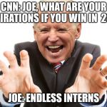 Joe Biden | CNN: JOE, WHAT ARE YOUR ASPIRATIONS IF YOU WIN IN  2020. JOE: ENDLESS INTERNS | image tagged in joe biden | made w/ Imgflip meme maker