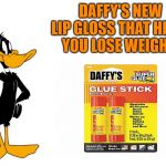 keeps your pie hole closed | DAFFY'S NEW LIP GLOSS THAT HELPS YOU LOSE WEIGHT; DAFFY'S | image tagged in daffy speaking,super glue,funny | made w/ Imgflip meme maker