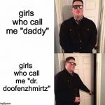 Just so you know, this isn't supposed to make sense. | girls who call me "daddy"; girls who call me "dr. doofenzhmirtz" | image tagged in persuadable bouncer,memes,funny,dank memes,doofenshmirtz,girls | made w/ Imgflip meme maker