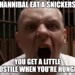 Hannibal Lecter's Escape | HANNIBAL EAT A SNICKERS; YOU GET A LITTLE HOSTILE WHEN YOU'RE HUNGRY | image tagged in hannibal lecter's escape | made w/ Imgflip meme maker