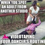 Girl fight | WHEN YOU SPOT AN ADULT FROM ANOTHER STUDIO; VIDEOTAPING YOUR DANCER'S ROUTINE | image tagged in girl fight | made w/ Imgflip meme maker
