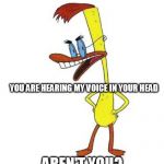 Duckman Ranting | YOU ARE HEARING MY VOICE IN YOUR HEAD; AREN'T YOU? | image tagged in duckman ranting | made w/ Imgflip meme maker