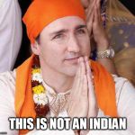 PM of Canada Justin Trudeau  | THIS IS NOT AN INDIAN | image tagged in pm of canada justin trudeau | made w/ Imgflip meme maker